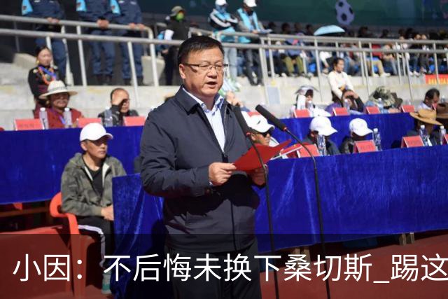 小因：不后悔未换下桑切斯 踢这么好被淘汰太遗憾